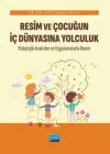 Resim ve Çocuğun İç Dünyasına Yolculuk - Psikolojik Analizler ve Uygulamalarla Resim