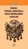 Osmanlı Padişah Sadrazam ve Devlet Büyüklerinin Lakapları