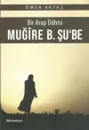 Bir Arap Dahisi: Muğire B. Şu'be