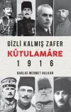 Gizli Kalmış Zafer Kutülamare 1916