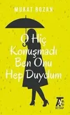 O Hiç Konuşmadı Ben Onu Hep Duydum