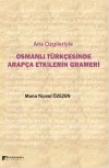Ana Çizgileriyle Osmanlı Türkçesinde Arapça Etkilerin Grameri