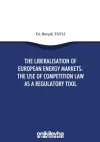 The Liberalisation Of European Energy Markets: The Use Of Competition Law As A Regulatory Tool