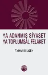 Ya Adanmış Siyaset Ya Toplumsal Felaket