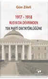 1917 - 1918 Rusya'da Devrimden Tek Parti Diktatörlüğüne