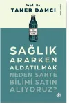 Sağlık Ararken Aldatılmak - Neden Sahte Bilimi Satın Alıyoruz?