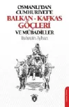 Osmanlı'dan Cumhuriyete Balkan-Kafkas Göçleri Ve Mübadiller