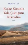 Keşke Kiminle Yola Çıktığımı Bilseydim-Şiirler