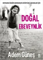 Doğal Ebeveynlik : Duyguda Özgür Davranışta Disiplinli Çocuklar İçin