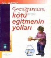 Çocuğunuzu Kötü Eğitmenin Yolları