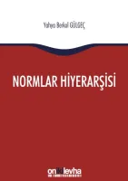 Normlar Hiyerarşisi:; Türk, Alman ve İngiliz Hukuk Sistemlerinde Kural İşlemlerin ve Mahkeme Kararlarının Hiyerarşik Gücü