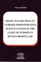 Right To Fair Trial in Turkish Adminstrative Justice System in The Light Of European Human Rights Law