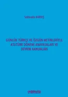 Günlük Türkçe ve Özgün Metinleriyle ;Atatürk Dönemi Anayasaları ve Devrim Kanunları