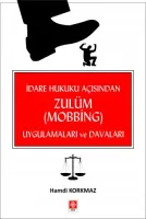 İdare Hukuku Açısından Zulüm ( Mobbing ) Uygulamaları ve Davaları / Hamdi Korkmaz