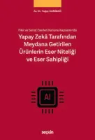 Fikir ve Sanat Eserleri Kanunu Kapsamında Yapay Zekâ Tarafından Meydana Getirilen Ürünlerin Eser Niteliği ve Eser Sahipliği
