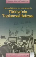 Hatırladıklarıyla ve Unuttuklarıyla Türkiye'nin Toplumsal Hafızası