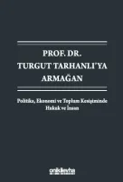 Prof. Dr. Turgut Tarhanlı'ya Armağan:Politika, Ekonomi ve Toplum Kesişiminde Hukuk ve İnsan