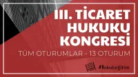 III. Ticaret Hukuku Kongresi Tüm Oturumları Video Kaydı (13 Oturum)