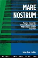 Mare Nostrum : Mussolini Dönemi’nde Türkiye’de İtalyan Mimarlar, Arkeologlar ve Seyyahlar (1922-1943