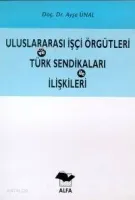 Uluslararası İşçi Örgütleri ve Türk Sendikaları İle İlişkileri