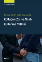 Türk ve Alman Ceza HukukundaKolluğun Zor ve Silah Kullanma Yetkisi