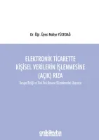Elektronik Ticarette Kişisel Verilerin İşlenmesine (Açık) Rıza;Avrupa Birliği ve Türk Veri Koruma Düzenlemeleri Uyarınca
