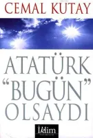 Atatürk "Bugün" Olsaydı