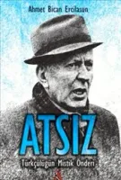 Atsız : Türkçülüğün Mistik Önderi