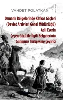 Osmanlı Belgelerinde Kafkas Göçleri Adlı Eserin  Çeçen Göçü ile İlgili Belgelerinin Günümüz Türkçesine Çevirisi