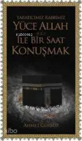 Yaratıcımız Rabbimiz Yüce Allah (c.c.) İle Bir Saat Konuşmak