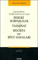 Karayolları Trafik Kanununa Göre Hukuki Sorumluluk, Tazminat, Sigorta ve Rücu Davaları