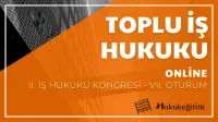 Toplu İş Hukuku - II. İş Hukuku Kongresi - VII. Oturum