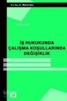 İş Hukukunda Çalışma Koşullarında Değişiklik