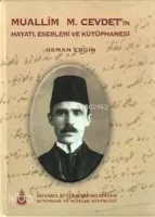 Muallim M. Cevdet'in Hayatı, Eserleri ve Kütüphanesi