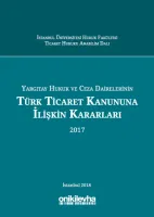 Yargıtay Hukuk ve Ceza Dairelerinin Türk Ticaret Kanununa İlişkin Kararları (2017)