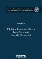 Tüketicinin Korunması Hakkında Kanun Kapsamında Abonelik Sözleşmeleri; İstanbul Üniversitesi Hukuk Fakültesi Özel Hukuk Yüksek Lisans Tezleri Dizisi No: 36