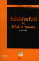Endülüs'ün Fethi ve Mûsâ B. Nusayr