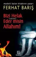 Bizi Helak Eder Misin Allahım!