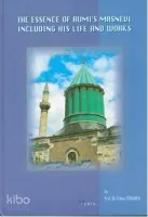 The Essence Of Rumi's Masnevi Including His Life And Works