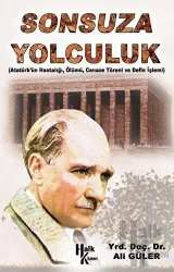 Sonsuza Yolculuk Atatürk'ün Hastalığı, Ölümü , Cenaze Töreni ve Defin İşlemi