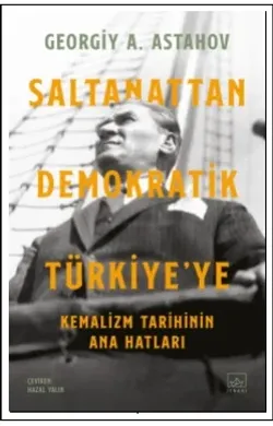Saltanattan Demokratik Türkiye'ye: Kemalizm Tarihinin Ana Hatları