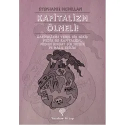 KAPİTALİZM ÖLMELİ! Kapitalizme Temel Bir Giriş: Nedir Bu Kapitalizm, Neden Berbat Bir Şeydir ve Nasıl Ezilir?