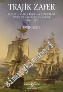 Trajik Zafer: Büyük Güçlerin Doğu Akdeniz'deki Siyasi ve Askeri Mücadelesi 1806 - 1807 -         2017