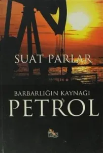 Barbarlığın Kaynağı Petrol Barbarlığın Kaynağı Petrol