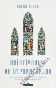 Hristiyanlık ve İmparatorluk : Antikçağ'da Kilise-Devlet İlişkileri ve Kristoloji Paradigmaları -