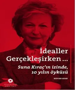 İdealler Gerçekleşirken; Suna Kıraç'ın İzinde 10 Yılın Öyküsü