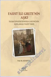 Faust ile Grete'nin Aşkı : İslam Persfektifinden Goethe'nin Açıklamalı Faust Eseri  -         2021