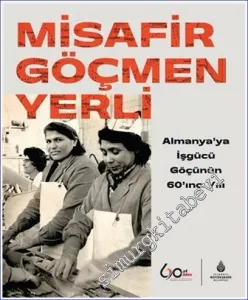 Misafir Göçmen Yerli : Almanya'ya İşgücü Göçünün 60'ıncı Yılı (Ciltli) -        2022
