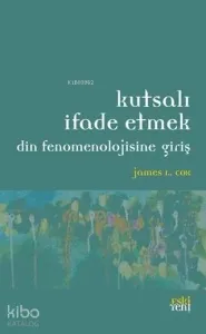 Kutsalı İfade Etmek; Din Fenomenolojisine Giriş