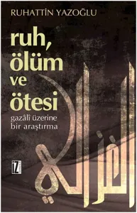 Ruh, Ölüm ve Ötesi; Gazâlî Üzerine Bir Araştırma
